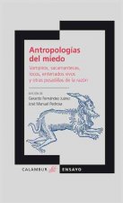 Antropologías del miedo : vampiros, sacamantecas, locos, enterrados vivos y otras pesadillas de la razón