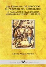 Del éxito en los negocio al fracaso del Consulado : la formación de la burguesía mercantil de Vitoria (1670-1840)