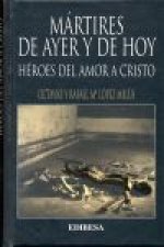 Mártires de ayer y de hoy : héroes del amor a Cristo