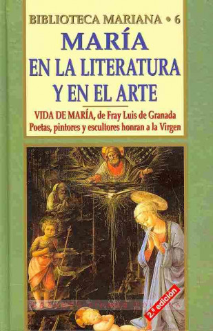 Maria En La Literatura y El Arte: Vida de Maria (Fray Luis de Granada). Poetas, Pintores y Esculturas Honran a la Virgen