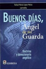 Buenos días, ángel de mi guarda : doctrina y devocionario angélico