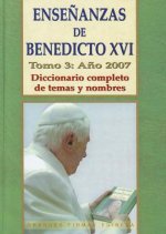Ensenanzas de Benedicto XVI. Tomo 3: Ano 2007: Diccionario Completo de Temas y Nombres