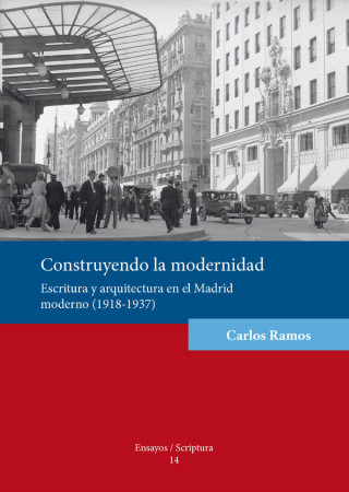 Construyendo la modernidad : escritura y arquitectura en el Madrid moderno, 1918-1937