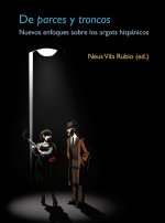 De parces y troncos: Nuevos enfoques sobre los argots hispánicos.