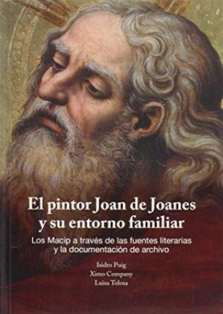 El pintor Joan de Joanes y su entorno familiar.: Los Macip a través de las fuentes literarias y la documentación de archivo.