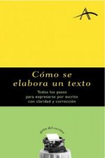 Cómo se elabora un texto : todos los pasos para expresarse por escrito con claridad y corrección