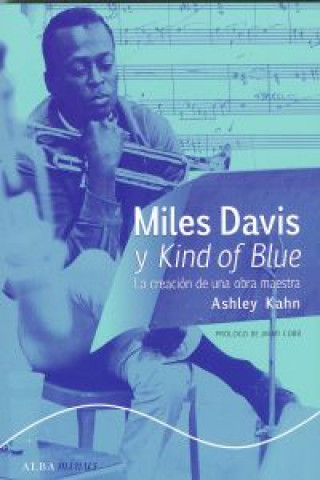 Miles Davis y Kind of Blue : la creación de una obra maestra