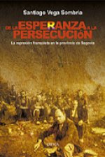 De la esperanza a la persecución : la represión franquista en la provincia de Segovia