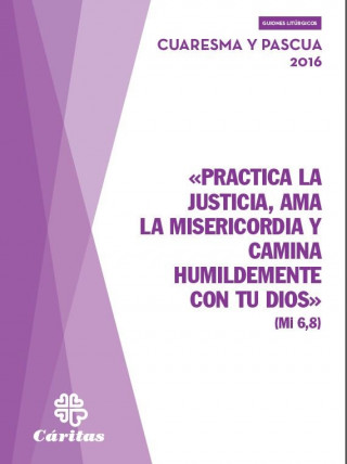 Practica la justicia, ama la misericordia y camina humildemente con tu Dios : Cuaresma y Pascua