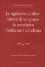 La regulación jurídico laboral de los grupos de sociedades, problemas y soluciones