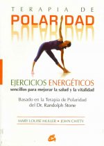 Terapia de polaridad : ejercicios energéticos sencillos para mejorar la salud y la vitalidad, basado en la terapia de polaridad del Dr. Randolph Stone