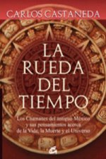 La rueda del tiempo : los chamanes del antiguo México y sus pensamientos acerca de la vida, la muerte y el universo