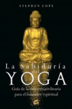 La sabiduría del yoga : guía de la vida extraordinaria para el buscador espiritual