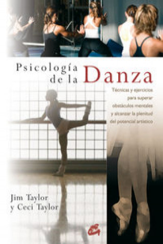 Psicología de la danza : técnicas y ejercicios para superar obstáculos mentales y alcanzar la plenitud del potencial artístico