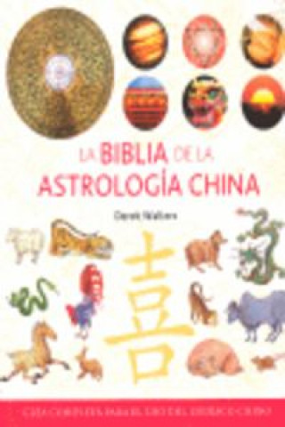 La Biblia de la astrología china : guía completa para el uso del zodíaco chino