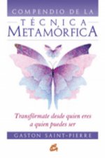 Compendio de la técnica metamórfica : transfórmate desde quién eres a quién puedes ser