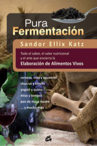 Pura fermentación : todo el sabor, el valor nutricional y el arte que encierra la elaboración de alimentos vivos