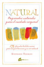 Natural : preparados naturales para el cuidado corporal : 175 fórmulas herbales caseras para una piel luminosa y un ser radiante