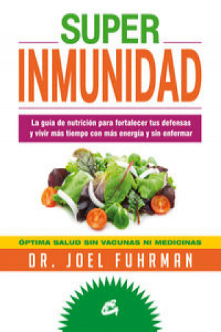 Superinmunidad : la guía de nutrición para fortalecer tus defensas y vivir más tiempo con más energía y sin enfermar