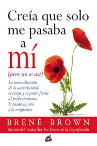 Creía que solo me pasaba a mí (pero no es así) : la reivindicación de la autenticidad, el coraje y el poder frente al perfeccionismo, la inadecuación