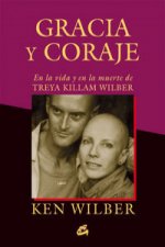 Gracia y coraje: en la vida y en la muerte de Treya Killam Wilber
