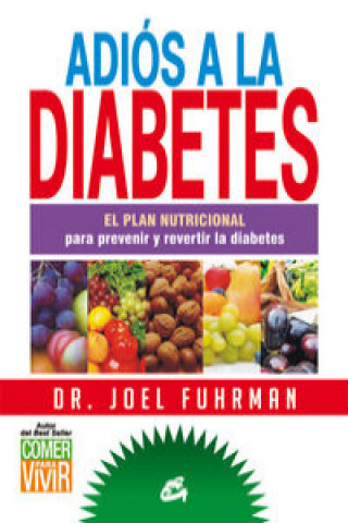 Adiós a la diabetes : el plan nutricional para prevenir y revertir la diabetes