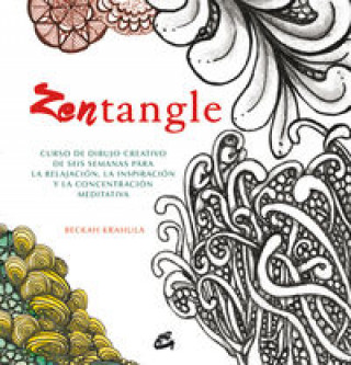 Zentangle: Curso de dibujo creativo de seis semanas para la relajación, la inspiración y la concentración meditativa