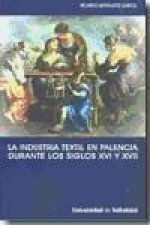 La industria textil en Palencia durante los siglos XVI y XVII : la implicación de una ciudad con la actividad manufacturera