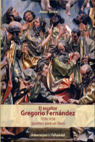 El escultor Gregorio Fernández 1576-1636 (apuntes para un libro)