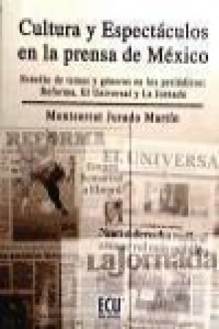 Cultura y espectáculos en la prensa mexicana. Estudio de temas y géneros en los periódicos reforma, la jornada y el universal