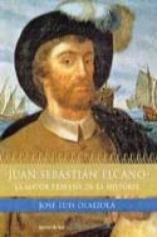 Juan Sebastián Elcano : la mayor travesía de la historia