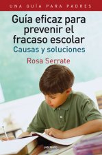 Guía eficaz para prevenir el fracaso escolar : una guía para padres : causas y soluciones