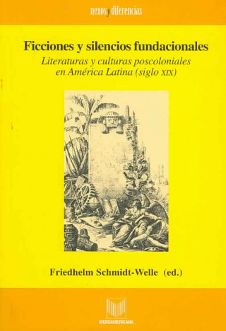 Ficciones y silencios fundacionales : literaturas y culturas poscoloniales en América Latina (siglo XIX)