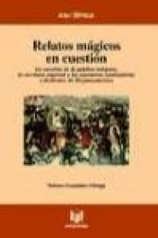 Relatos mágicos en cuestión : la cuestión de la palabra indígena, la escritura imperial y las narrativas totalizadoras y disidentes de Hispanoamérica