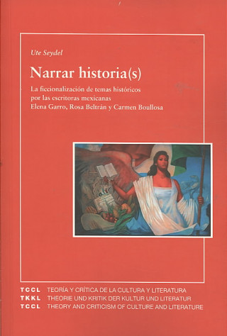 Narrar historia(s) : la ficcionalización de temas históricos por las escritoras mexicanas Elena Garro, Rosa Beltrán y Carmen Boullosa (un acercamiento