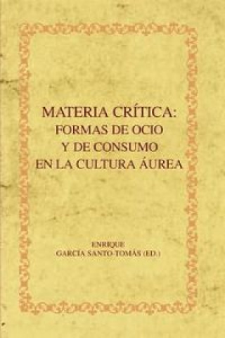 Materia crítica : formas de ocio y de consumo en la cultura áurea