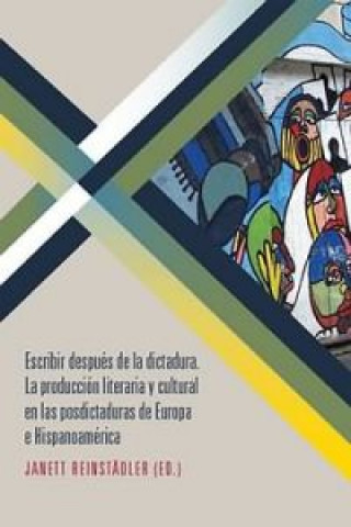 Escribir después de la dictadura : la producción literaria y cultural en las postdictaduras de Europa e Hispanoamérica