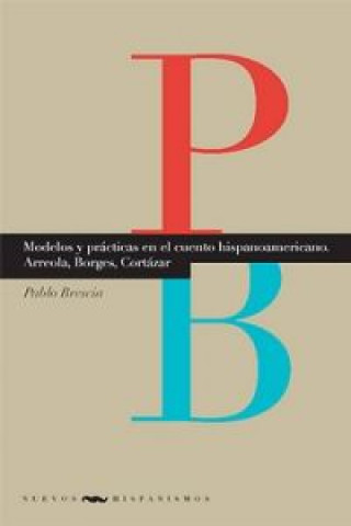 Modelos y prácticas en el cuento hispanoamericano : Arreola, Borges, Cortázar