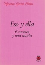 Eso y ella : 6 cuentos y una charla