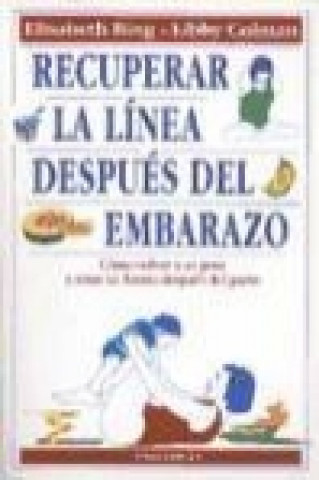 Recuperar la línea después del embarazo : cómo volver a su peso y estar en forma después del parto