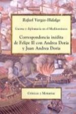 Guerra y diplomacia en el Mediterráneo : correspondencia inédita de Felipe II con Andrea Doria y Juan Andrea Doria