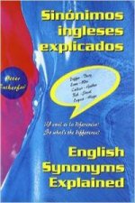 Sinónimos ingleses explicados = English synonyms explained : differences of word use in English