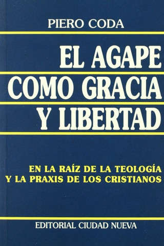 El ágape como gracia y libertad : en la raíz de la teología y la praxis de los cristianos