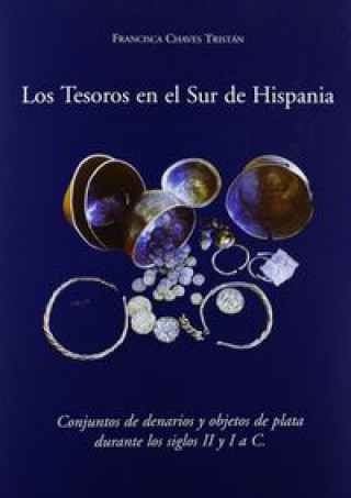 Los tesoros en el sur de Hispania : conjunto de denarios y objetos de plata durante los siglos II y I a.C.