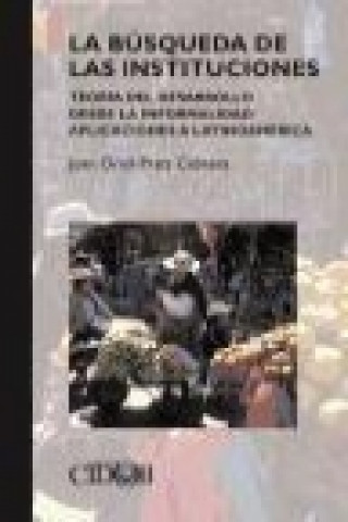 La búsqueda de las instituciones : teoría del desarrollo desde la informalidad : aplicaciones a Latinoamérica