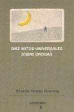 Diez mitos universales sobre drogas : refutados mediante la más rigurosa aplicación del método científico