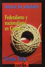 Acercar las soledades : federalismo y nacionalismos en Canadá
