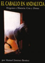 El caballo en Andalucía : orígenes e historia, cría y doma