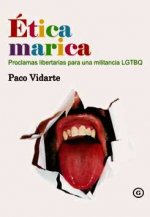 Ética marica : proclamas libertarias para una militancia LGTBQ