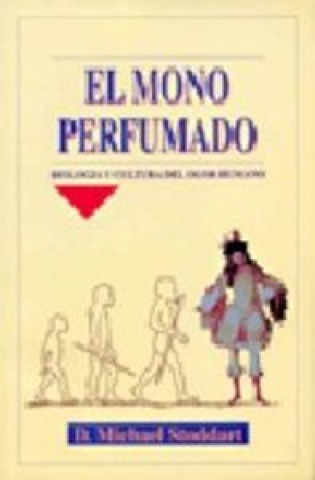 El mono perfumado : biología y cultura del olor humano